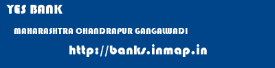 YES BANK  MAHARASHTRA CHANDRAPUR GANGALWADI   banks information 
